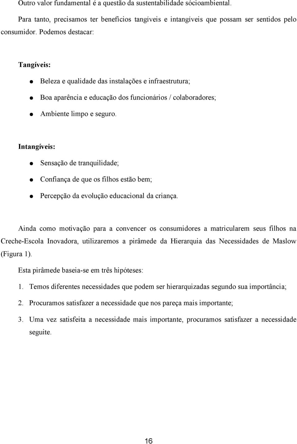 Intangíveis: Sensação de tranquilidade; Confiança de que os filhos estão bem; Percepção da evolução educacional da criança.