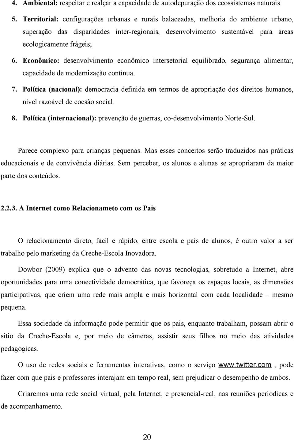 Econômico: desenvolvimento econômico intersetorial equilibrado, segurança alimentar, capacidade de modernização contínua. 7.