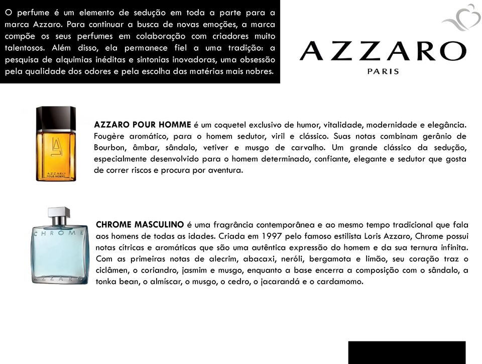 AZZARO POUR HOMME é um coquetel exclusivo de humor, vitalidade, modernidade e elegância. Fougère aromático, para o homem sedutor, viril e clássico.