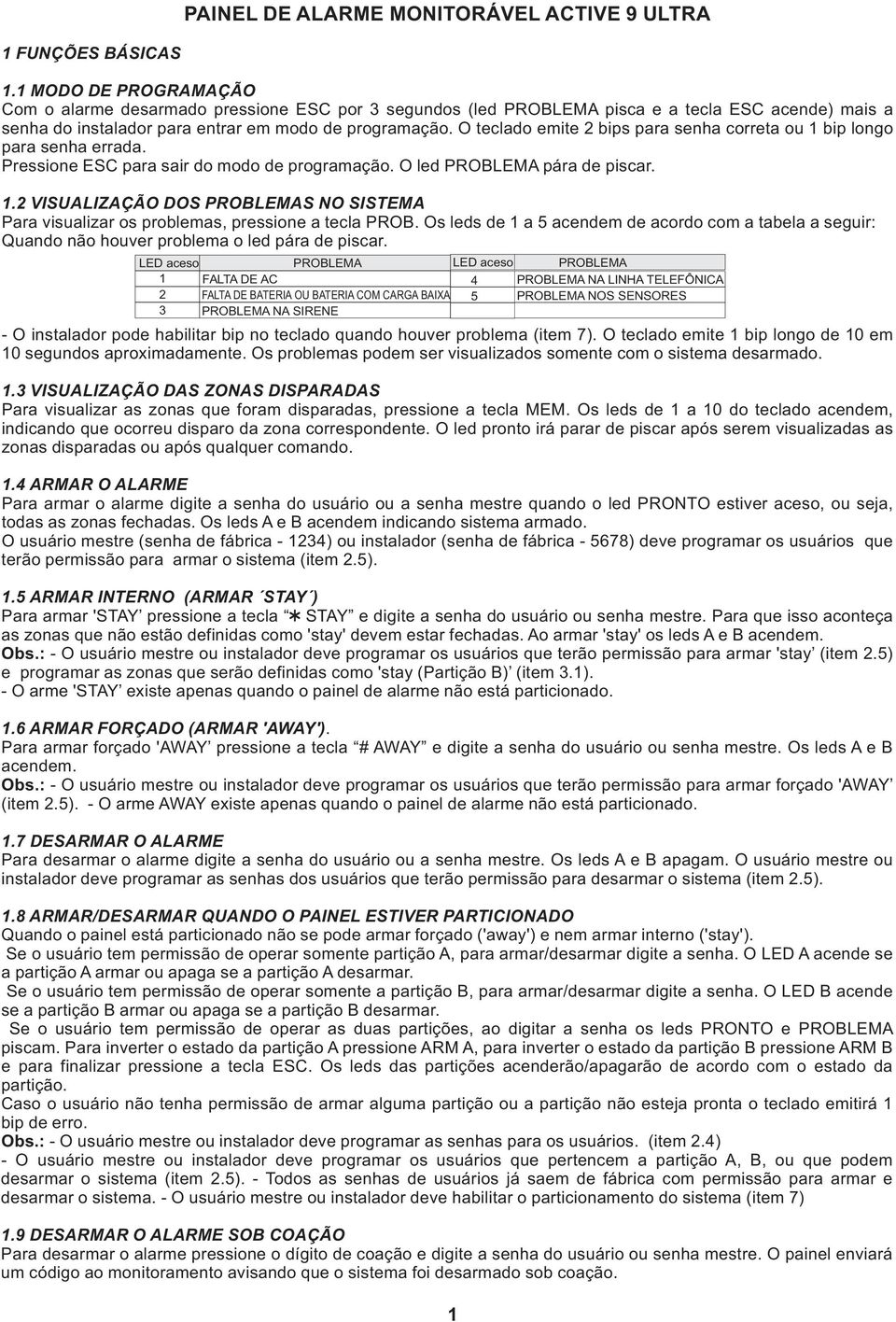 O teclado emite bips para senha correta ou bip longo para senha errada. Pressione ESC para sair do modo de programação. O led PROBLEMA pára de piscar.