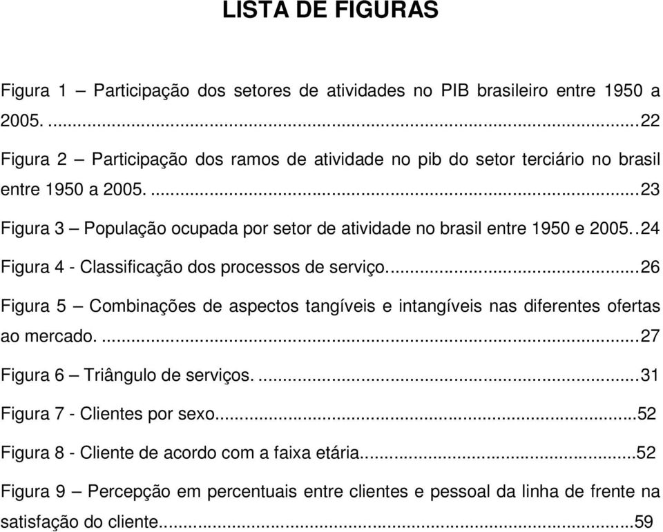 ...23 Figura 3 População ocupada por setor de atividade no brasil entre 1950 e 2005..24 Figura 4 - Classificação dos processos de serviço.