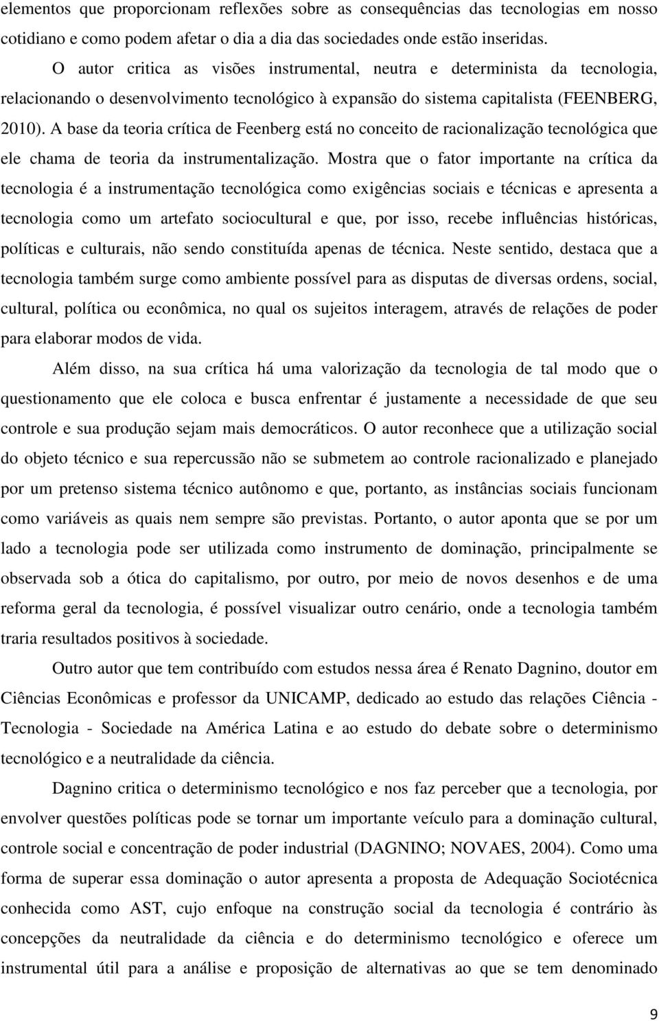 A base da teoria crítica de Feenberg está no conceito de racionalização tecnológica que ele chama de teoria da instrumentalização.