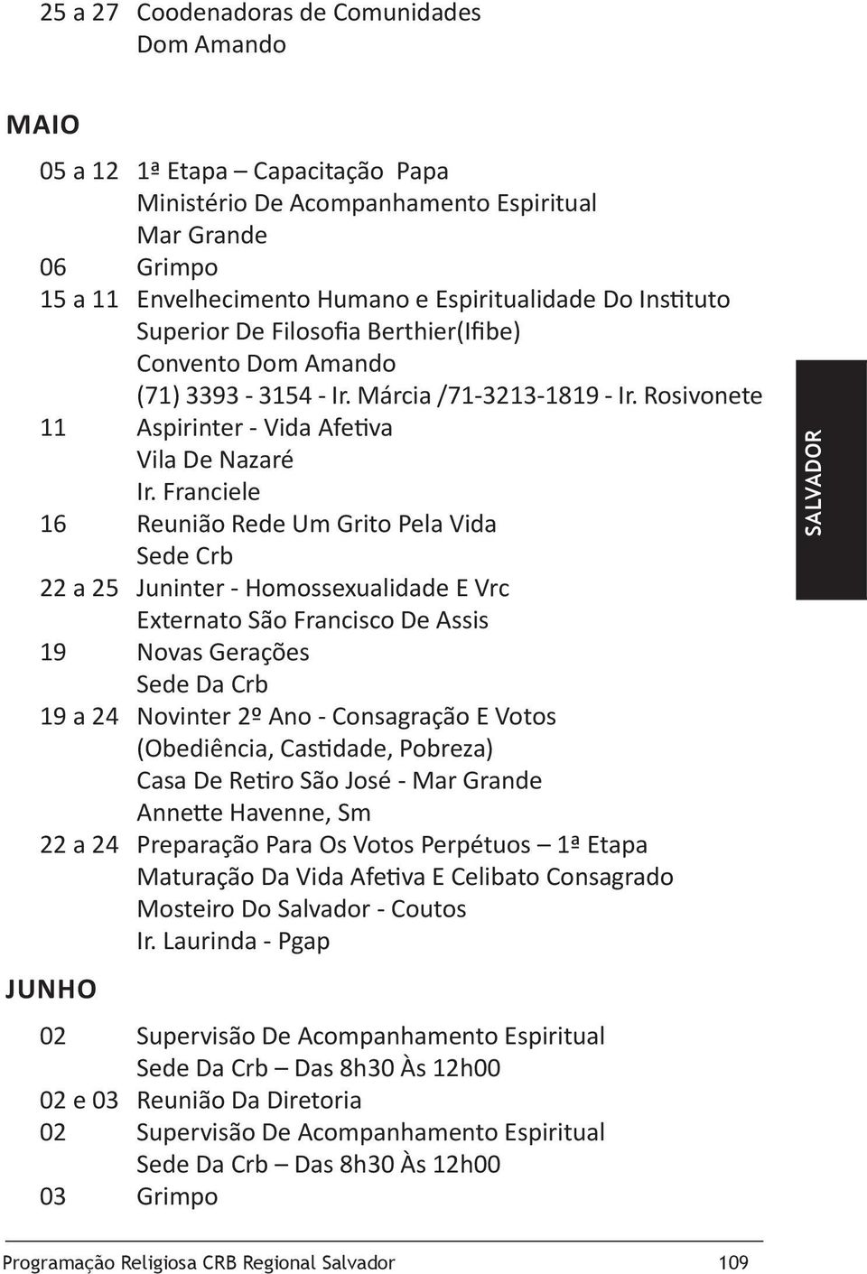 Rosivonete 11 Aspirinter - Vida Afetiva 16 Reunião Rede Um Grito Pela Vida Sede Crb 22 a 25 Juninter - Homossexualidade E Vrc Externato São Francisco De Assis 19 Novas Gerações 19 a 24 Novinter 2º