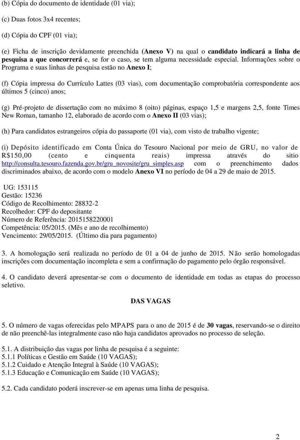 Informações sobre o Programa e suas linhas de pesquisa estão no Anexo I; (f) Cópia impressa do Currículo Lattes (03 vias), com documentação comprobatória correspondente aos últimos 5 (cinco) anos;