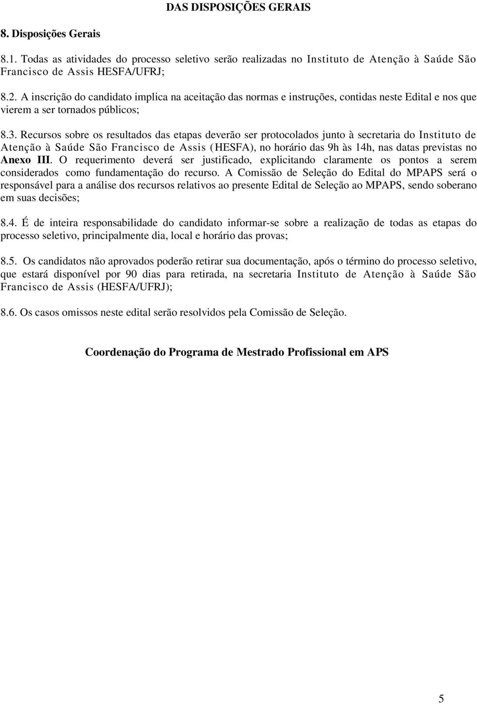 Recursos sobre os resultados das etapas deverão ser protocolados junto à secretaria do Instituto de Atenção à Saúde São Francisco de Assis (HESFA), no horário das 9h às 14h, nas datas previstas no