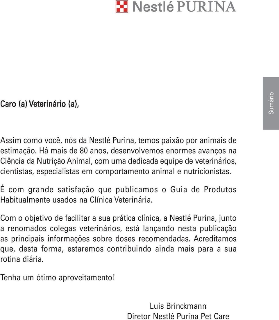 nutricionistas. É com grande satisfação que publicamos o Guia de Produtos Habitualmente usados na Clínica Veterinária.