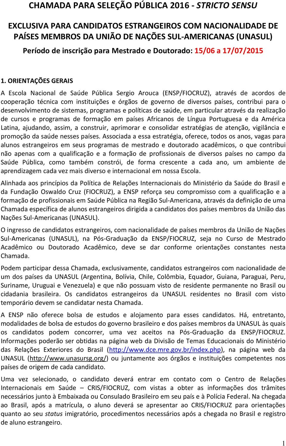 ORIENTAÇÕES GERAIS A Escola Nacional de Saúde Pública Sergio Arouca (ENSP/FIOCRUZ), através de acordos de cooperação técnica com instituições e órgãos de governo de diversos países, contribui para o