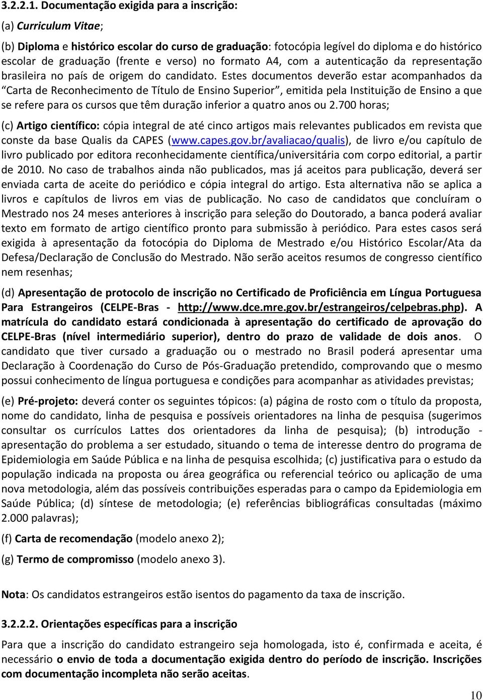 no formato A4, com a autenticação da representação brasileira no país de origem do candidato.