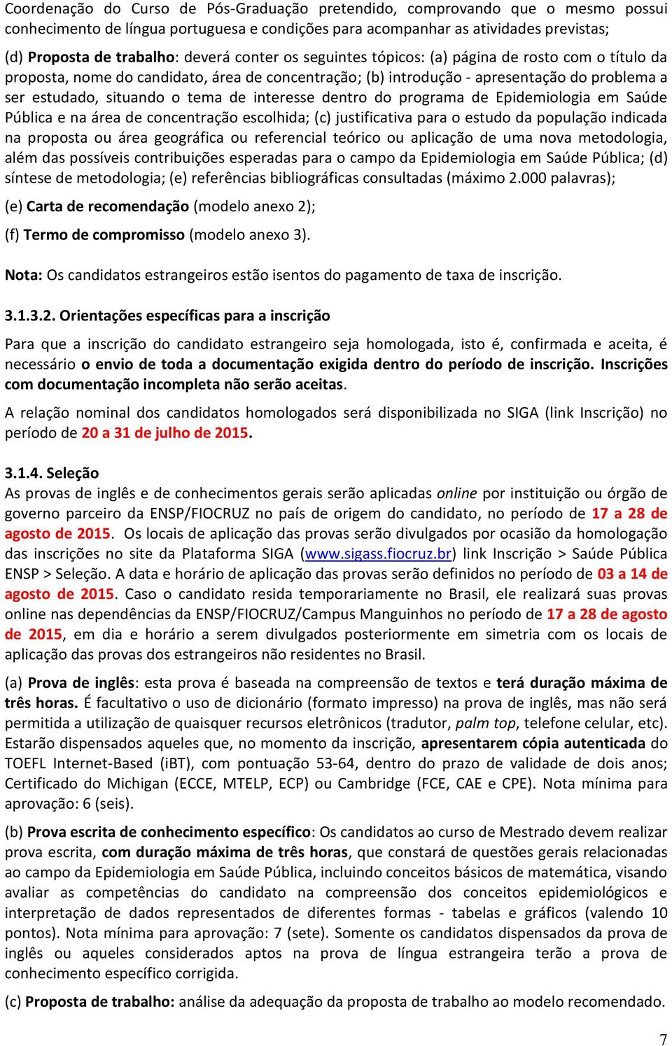 interesse dentro do programa de Epidemiologia em Saúde Pública e na área de concentração escolhida; (c) justificativa para o estudo da população indicada na proposta ou área geográfica ou referencial