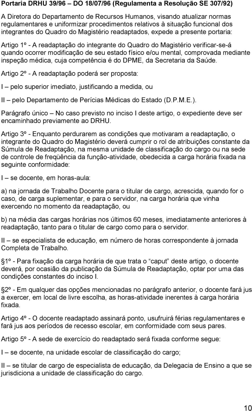 modificação de seu estado físico e/ou mental, comprovada mediante inspeção médica, cuja competência é do DPME, da Secretaria da Saúde.