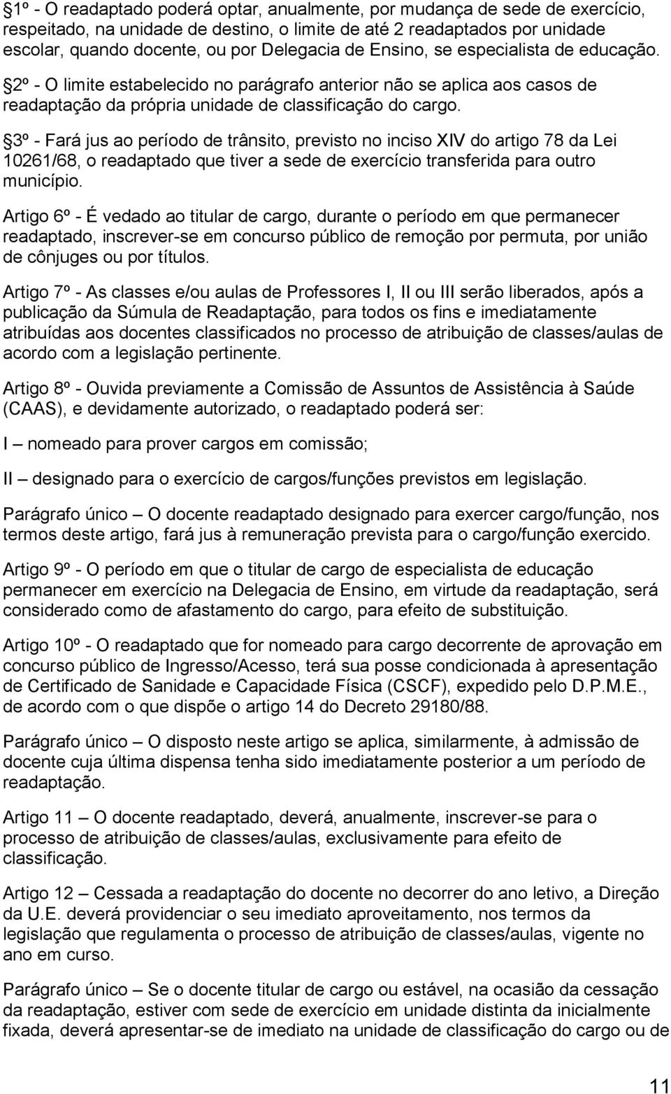 3º - Fará jus ao período de trânsito, previsto no inciso XIV do artigo 78 da Lei 10261/68, o readaptado que tiver a sede de exercício transferida para outro município.