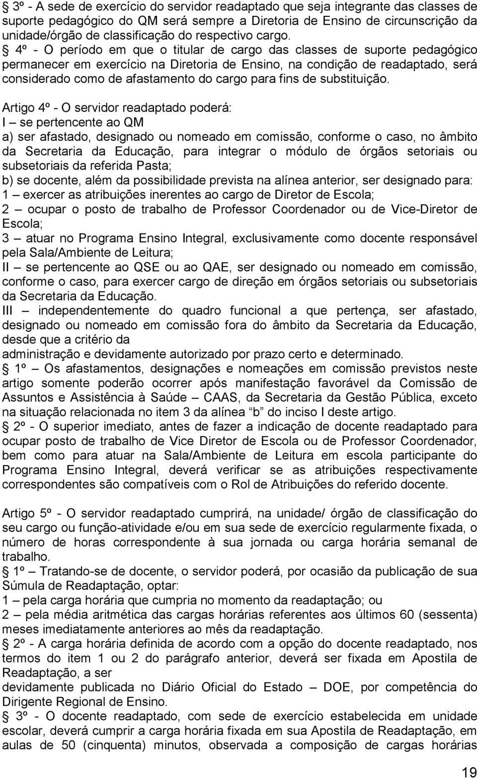 4º - O período em que o titular de cargo das classes de suporte pedagógico permanecer em exercício na Diretoria de Ensino, na condição de readaptado, será considerado como de afastamento do cargo