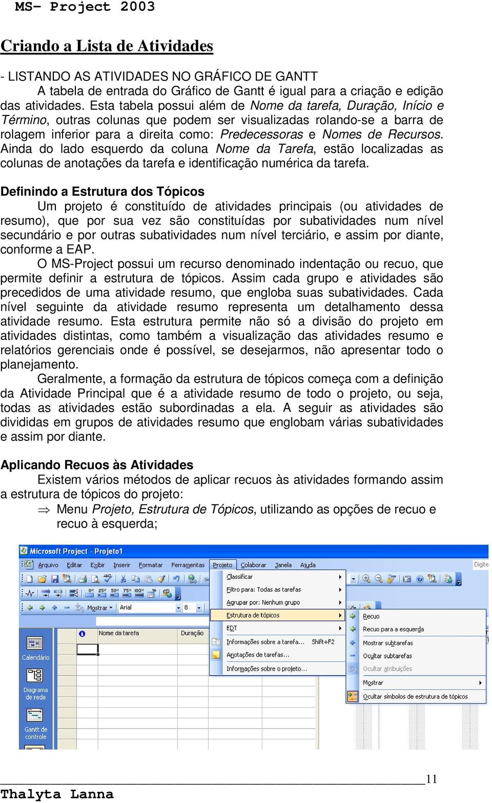 Recursos. Ainda do lado esquerdo da coluna Nome da Tarefa, estão localizadas as colunas de anotações da tarefa e identificação numérica da tarefa.