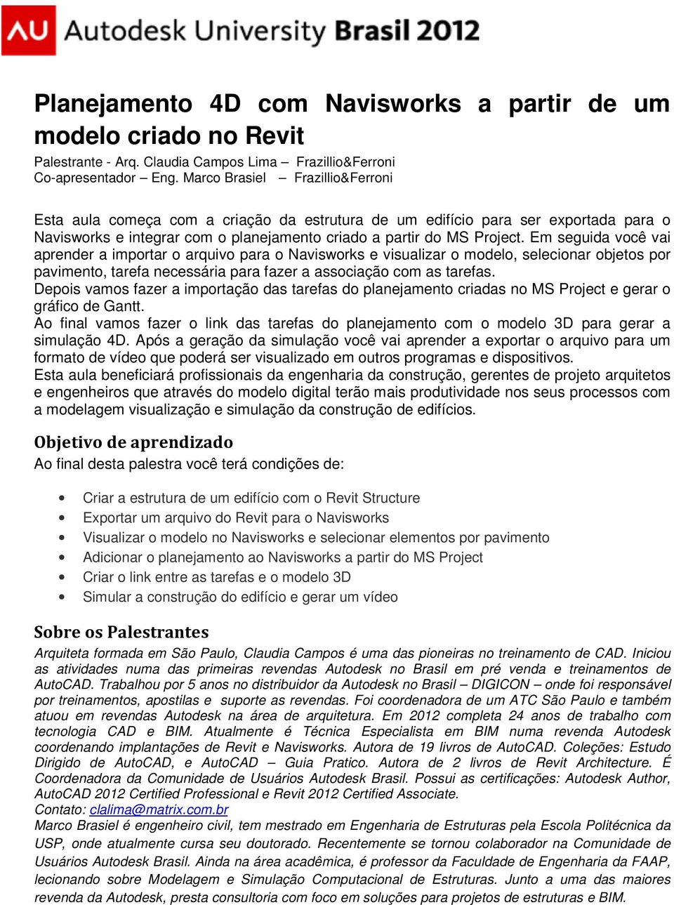 Em seguida você vai aprender a importar o arquivo para o Navisworks e visualizar o modelo, selecionar objetos por pavimento, tarefa necessária para fazer a associação com as tarefas.