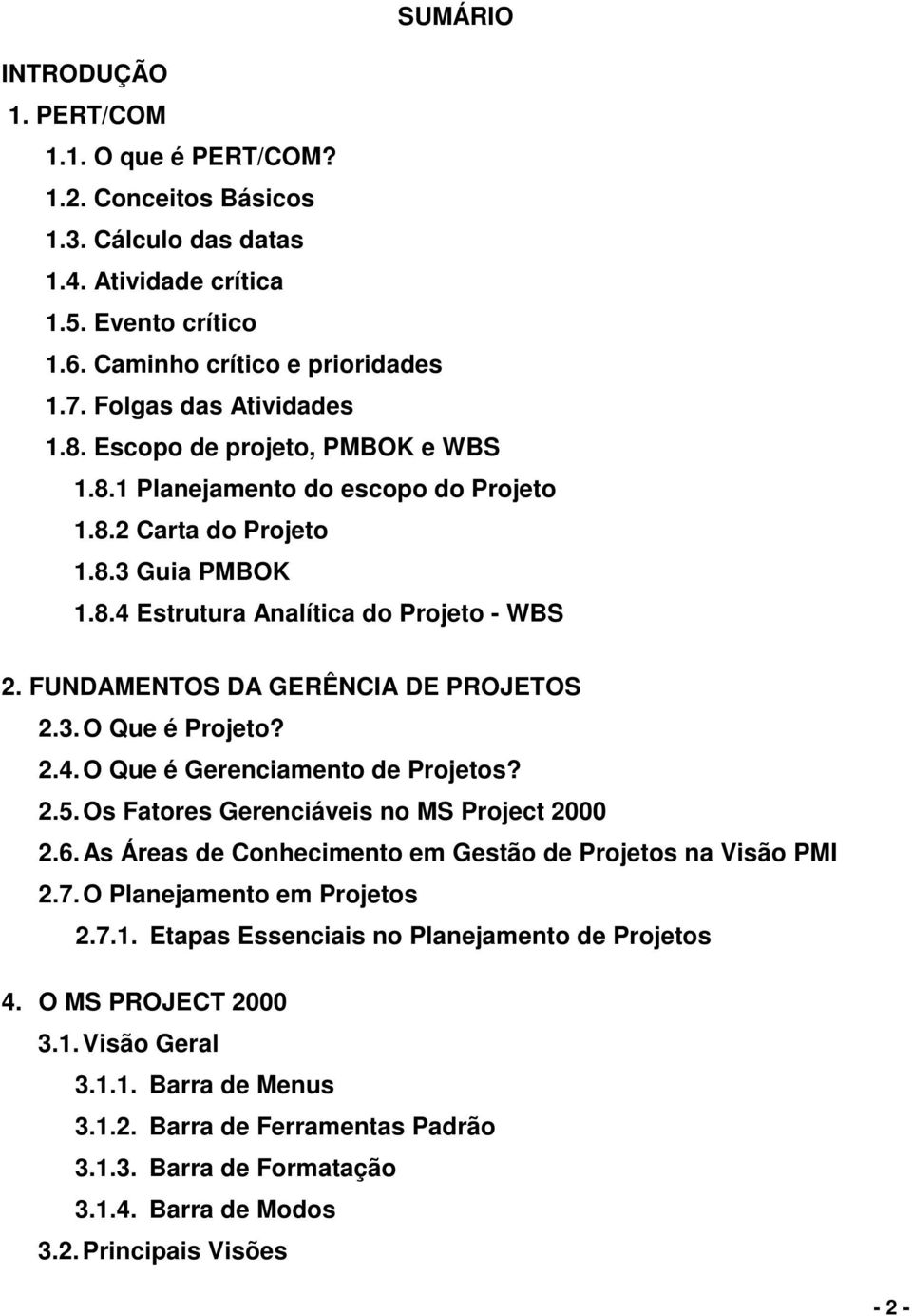 FUNDAMENTOS DA GERÊNCIA DE PROJETOS 2.3. O Que é Projeto? 2.4. O Que é Gerenciamento de Projetos? 2.5. Os Fatores Gerenciáveis no MS Project 2000 2.6.