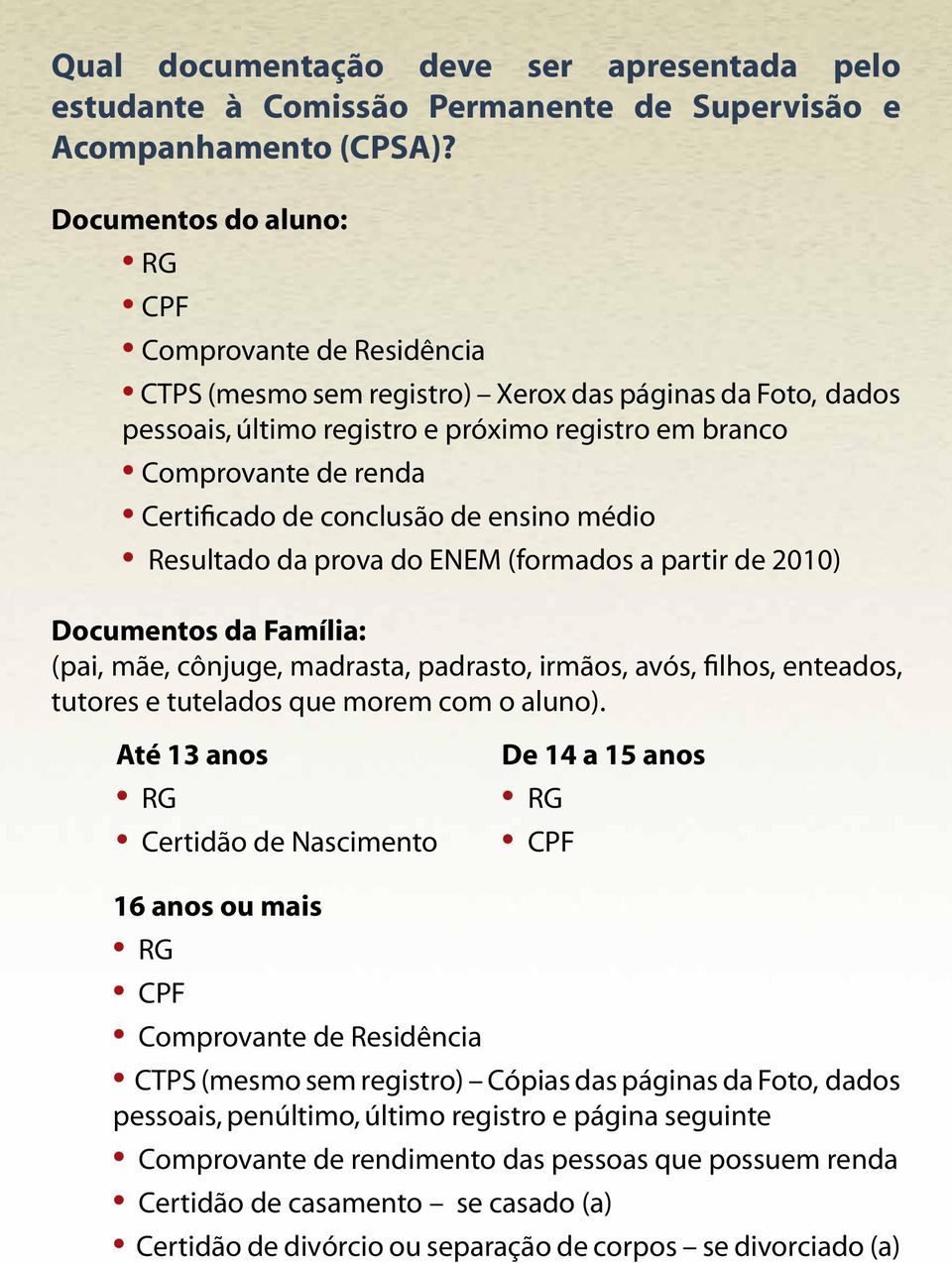 Certificado de conclusão de ensino médio Resultado da prova do ENEM (formados a partir de 2010) Documentos da Família: (pai, mãe, cônjuge, madrasta, padrasto, irmãos, avós, filhos, enteados, tutores