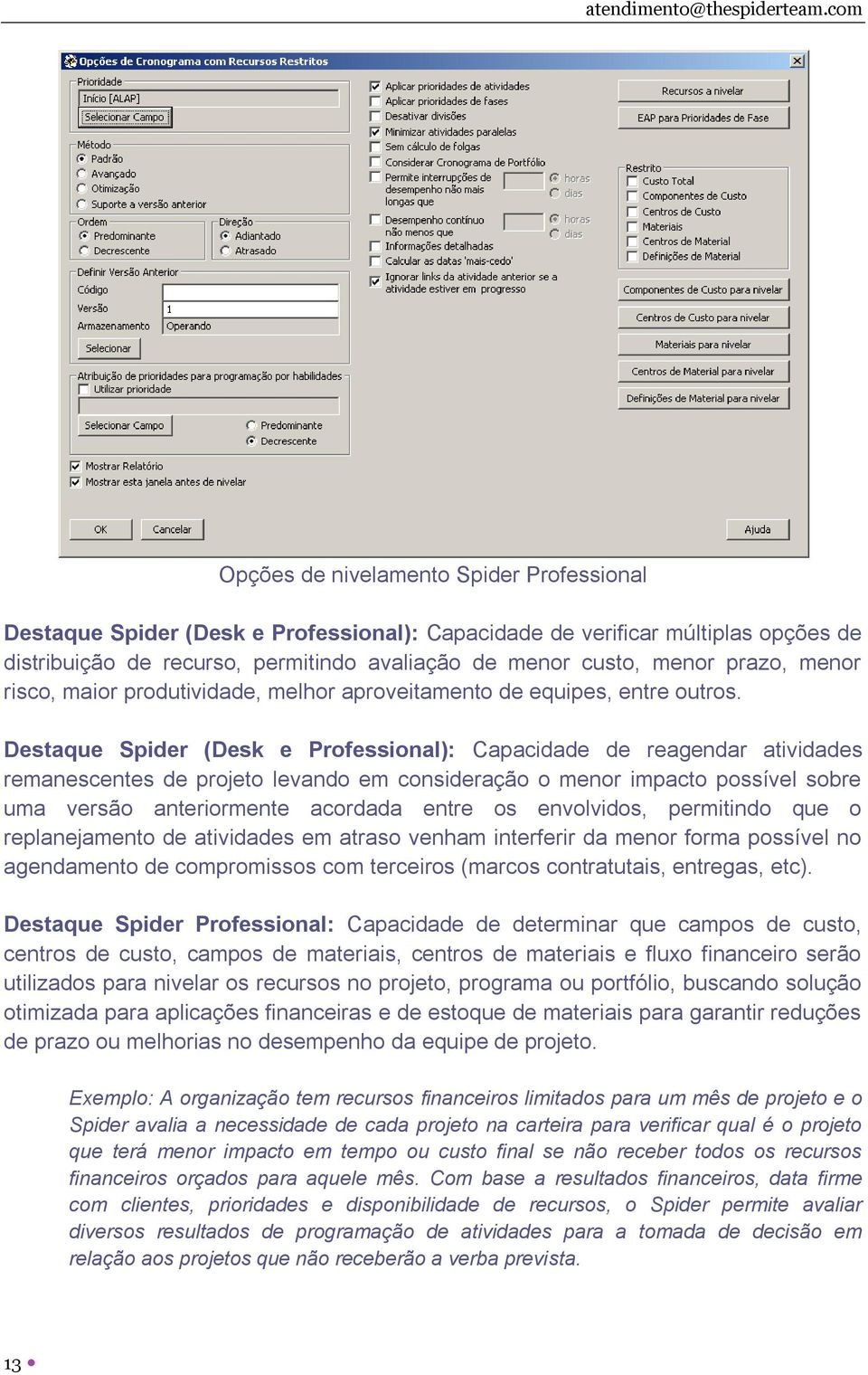 Destaque Spider (Desk e Professional): Capacidade de reagendar atividades remanescentes de projeto levando em consideração o menor impacto possível sobre uma versão anteriormente acordada entre os