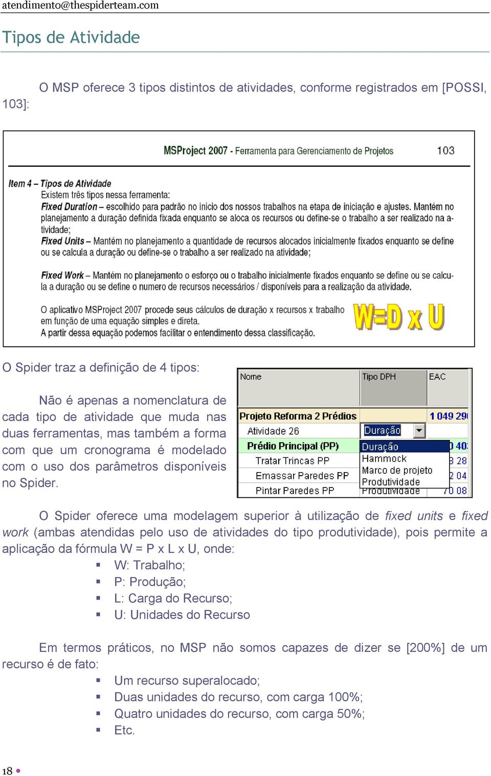 O Spider oferece uma modelagem superior à utilização de fixed units e fixed work (ambas atendidas pelo uso de atividades do tipo produtividade), pois permite a aplicação da fórmula W = P x L x U,