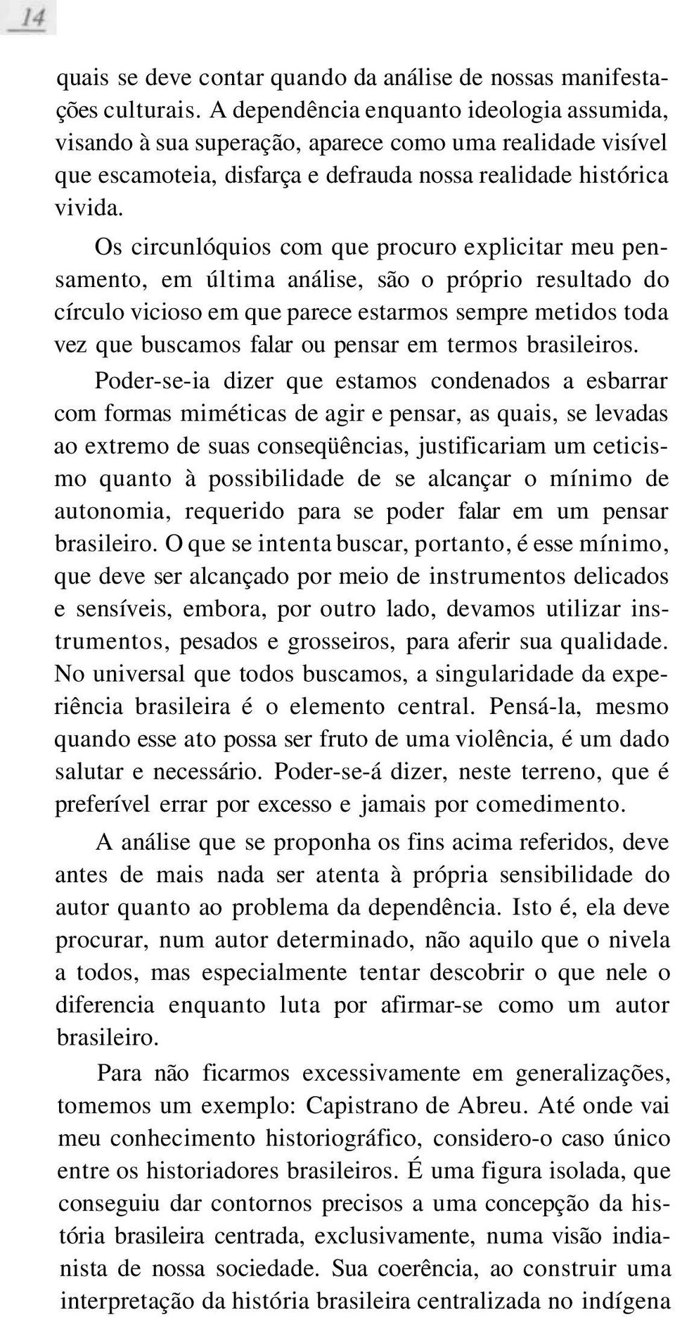 Os circunlóquios com que procuro explicitar meu pensamento, em última análise, são o próprio resultado do círculo vicioso em que parece estarmos sempre metidos toda vez que buscamos falar ou pensar