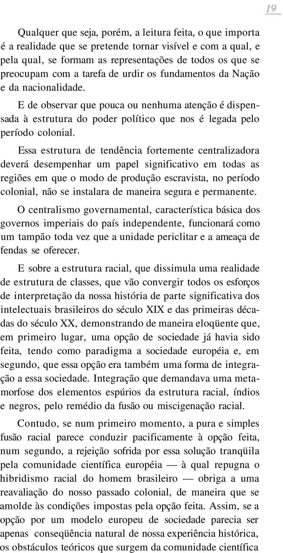 Essa estrutura de tendência fortemente centralizadora deverá desempenhar um papel significativo em todas as regiões em que o modo de produção escravista, no período colonial, não se instalara de