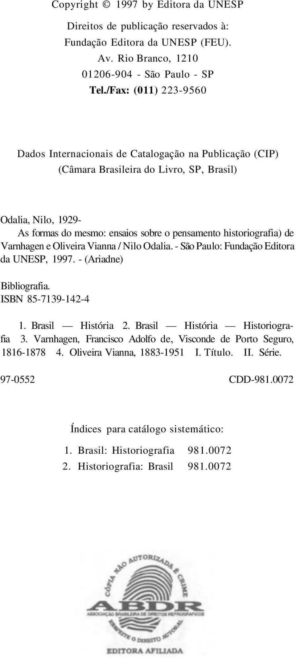 historiografia) de Varnhagen e Oliveira Vianna / Nilo Odalia. - São Paulo: Fundação Editora da UNESP, 1997. - (Ariadne) Bibliografia. ISBN 85-7139-142-4 1. Brasil História 2.