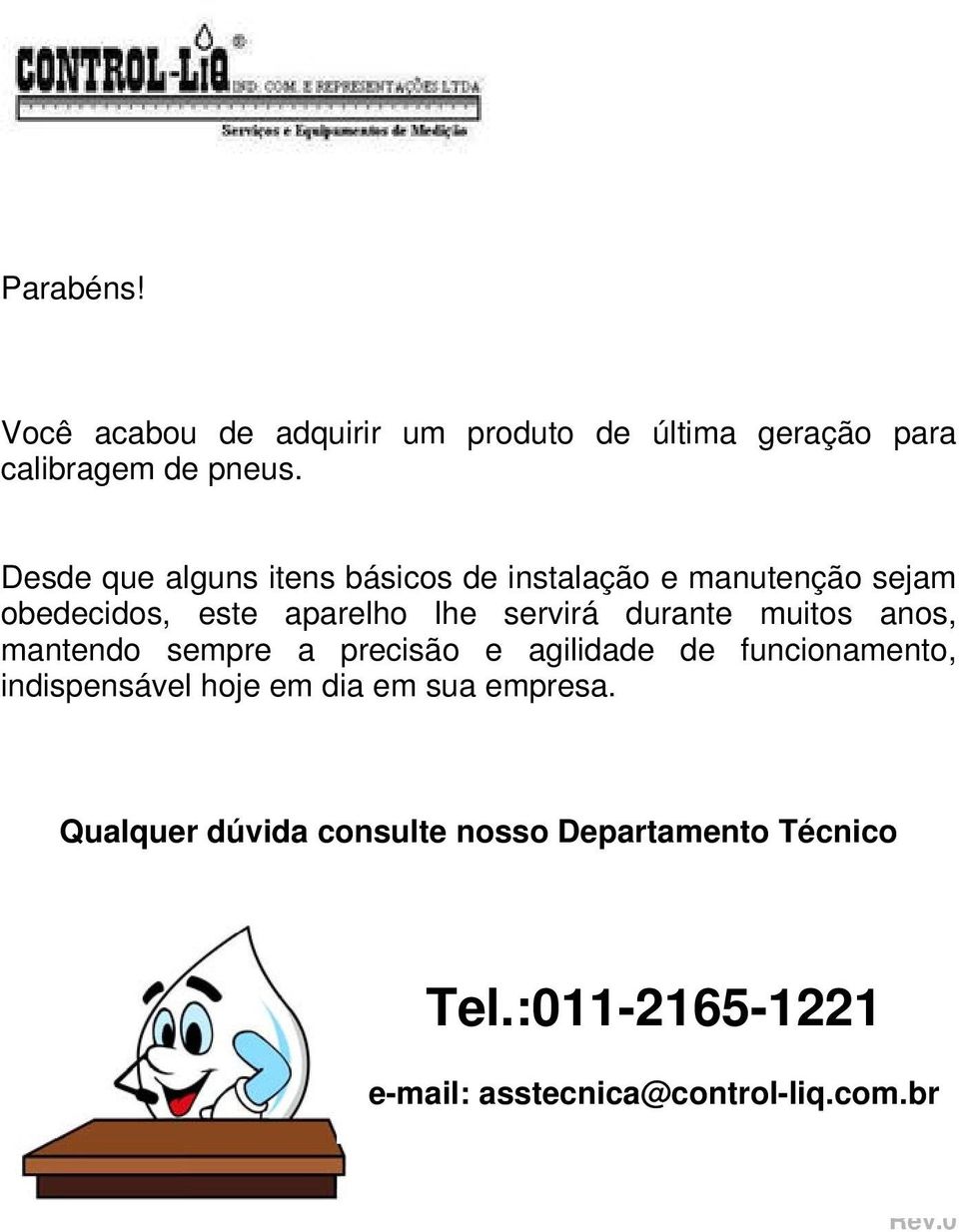 durante muitos anos, mantendo sempre a precisão e agilidade de funcionamento, indispensável hoje em dia