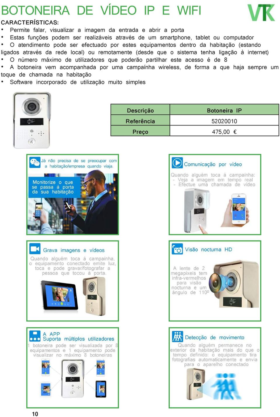 sistema tenha ligação à internet) O número máximo de utilizadores que poderão partilhar este acesso é de 8 A botoneira vem acompanhada por uma campaínha