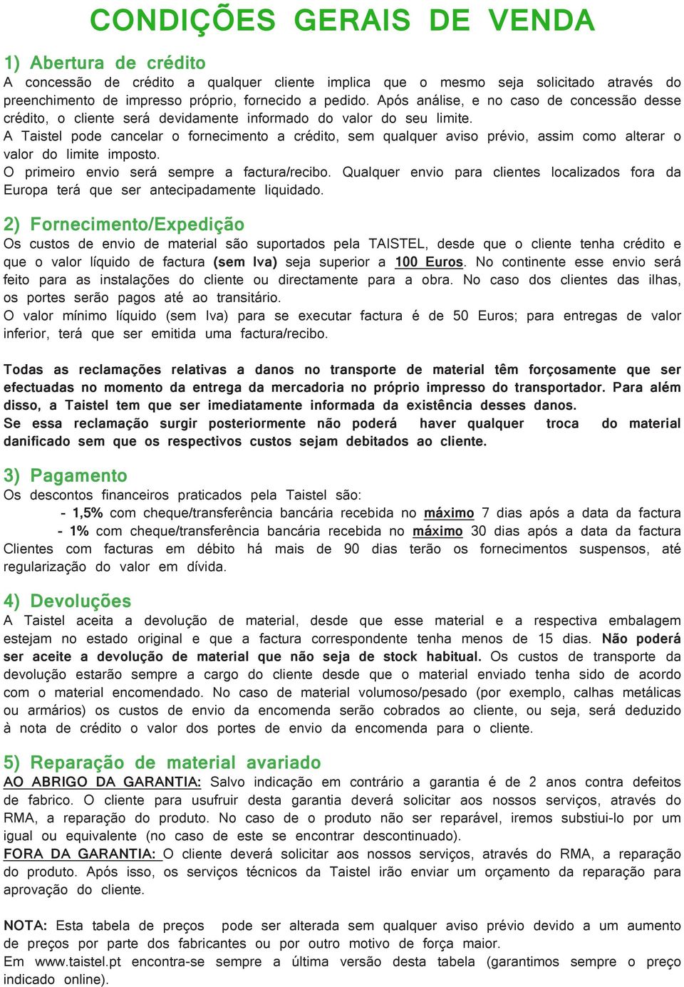 A Taistel pode cancelar o fornecimento a crédito, sem qualquer aviso prévio, assim como alterar o valor do limite imposto. O primeiro envio será sempre a factura/recibo.