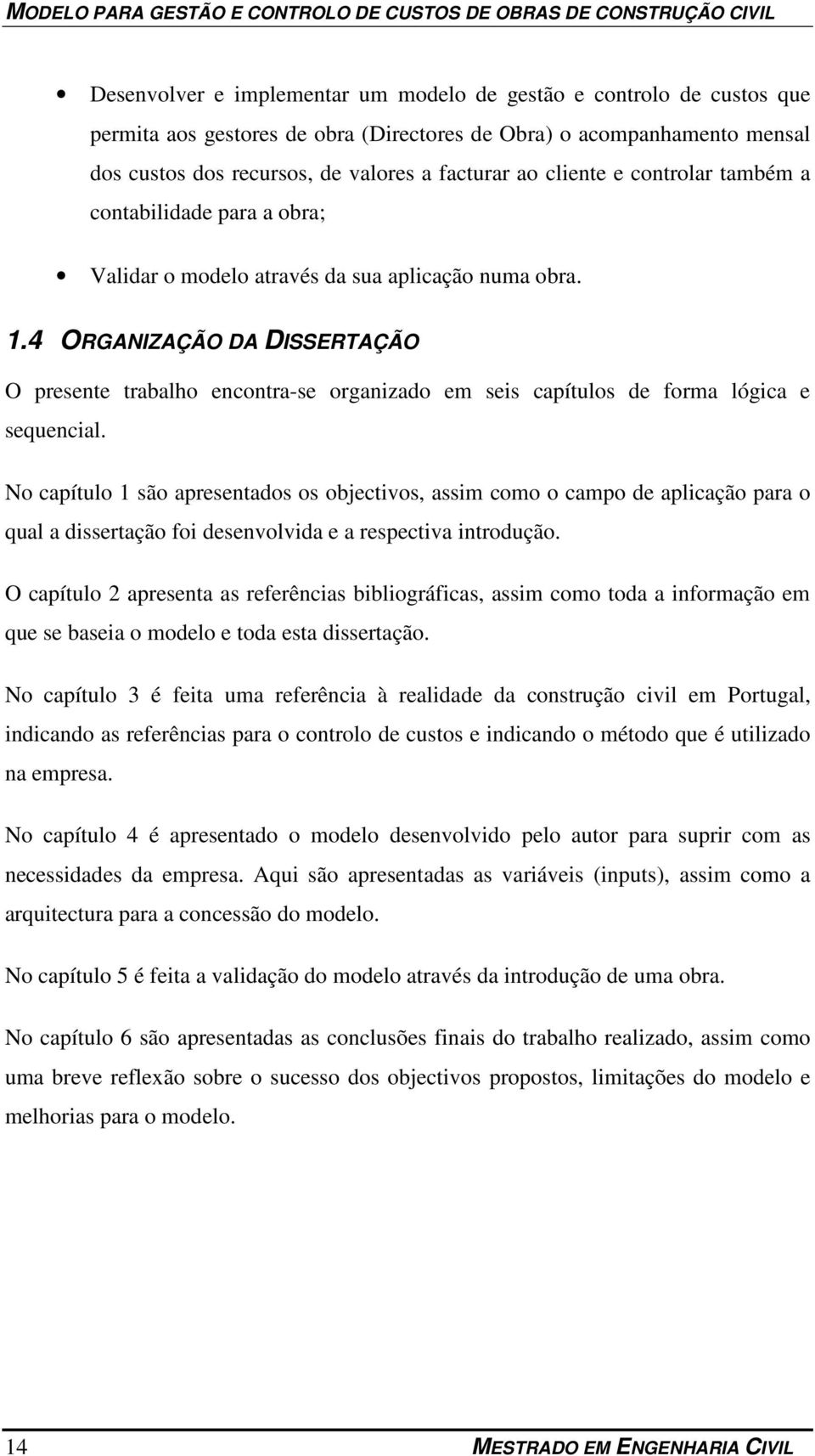 4 ORGANIZAÇÃO DA DISSERTAÇÃO O presente trabalho encontra-se organizado em seis capítulos de forma lógica e sequencial.