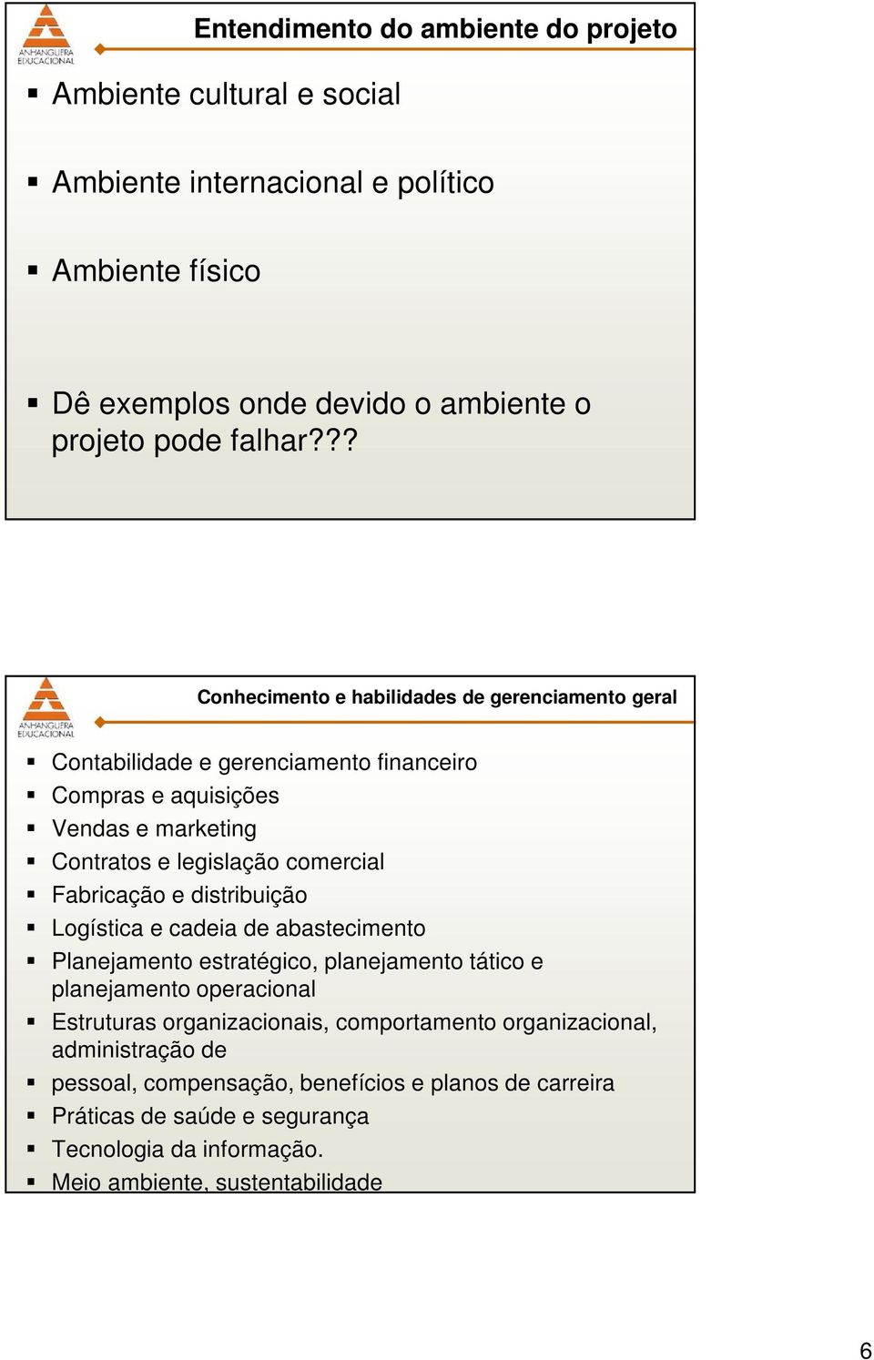 Fabricação e distribuição Logística e cadeia de abastecimento Planejamento estratégico, planejamento tático e planejamento operacional Estruturas organizacionais,