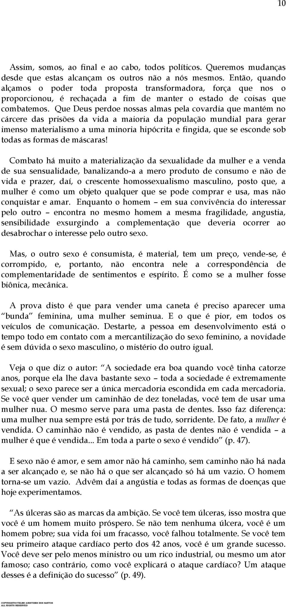 Que Deus perdoe nossas almas pela covardia que mantém no cárcere das prisões da vida a maioria da população mundial para gerar imenso materialismo a uma minoria hipócrita e fingida, que se esconde