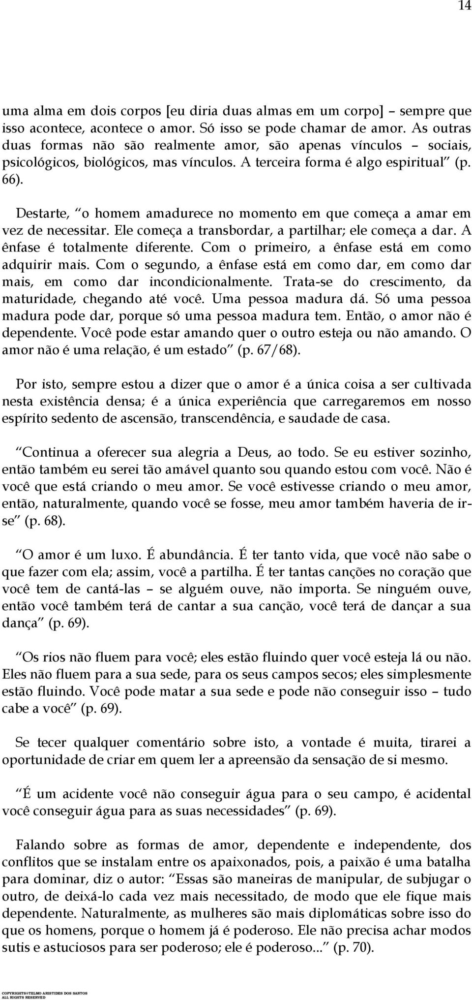 Destarte, o homem amadurece no momento em que começa a amar em vez de necessitar. Ele começa a transbordar, a partilhar; ele começa a dar. A ênfase é totalmente diferente.