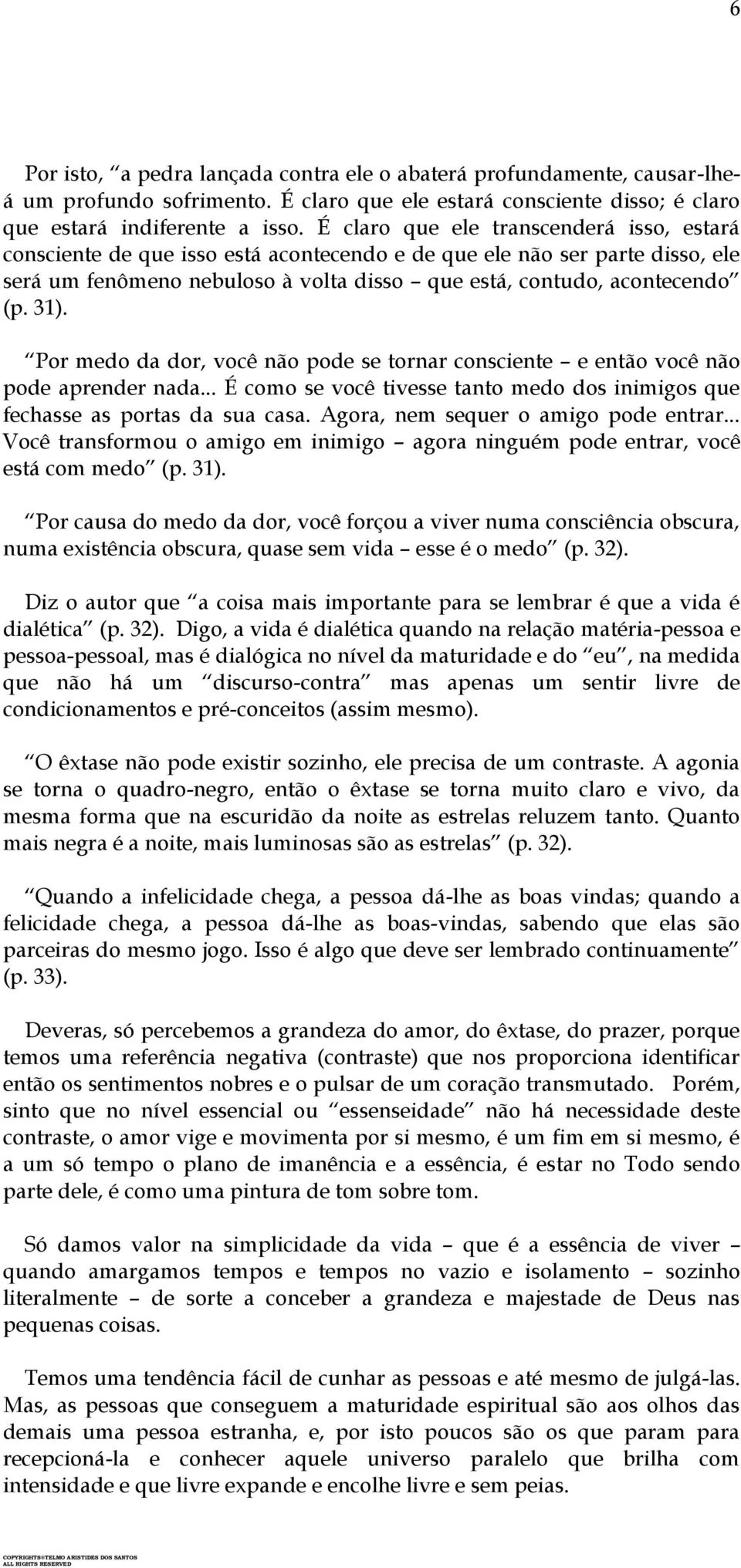 Por medo da dor, você não pode se tornar consciente e então você não pode aprender nada... É como se você tivesse tanto medo dos inimigos que fechasse as portas da sua casa.