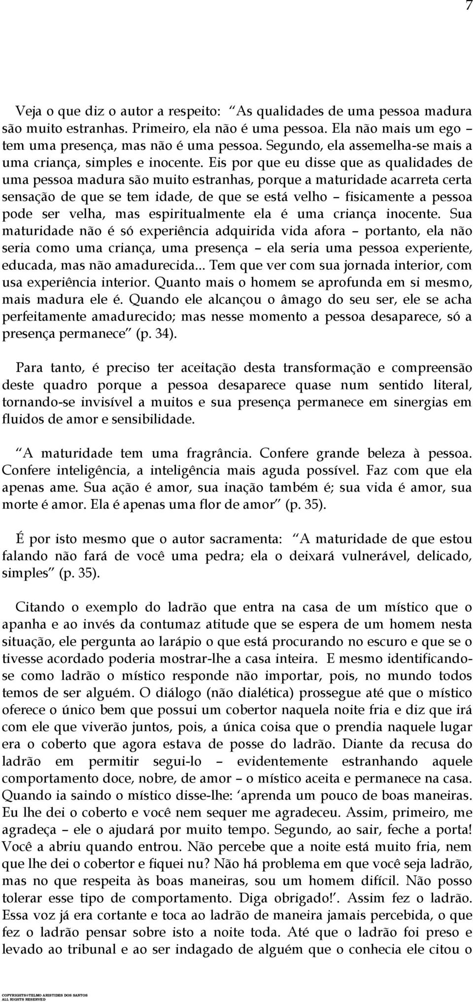 Eis por que eu disse que as qualidades de uma pessoa madura são muito estranhas, porque a maturidade acarreta certa sensação de que se tem idade, de que se está velho fisicamente a pessoa pode ser