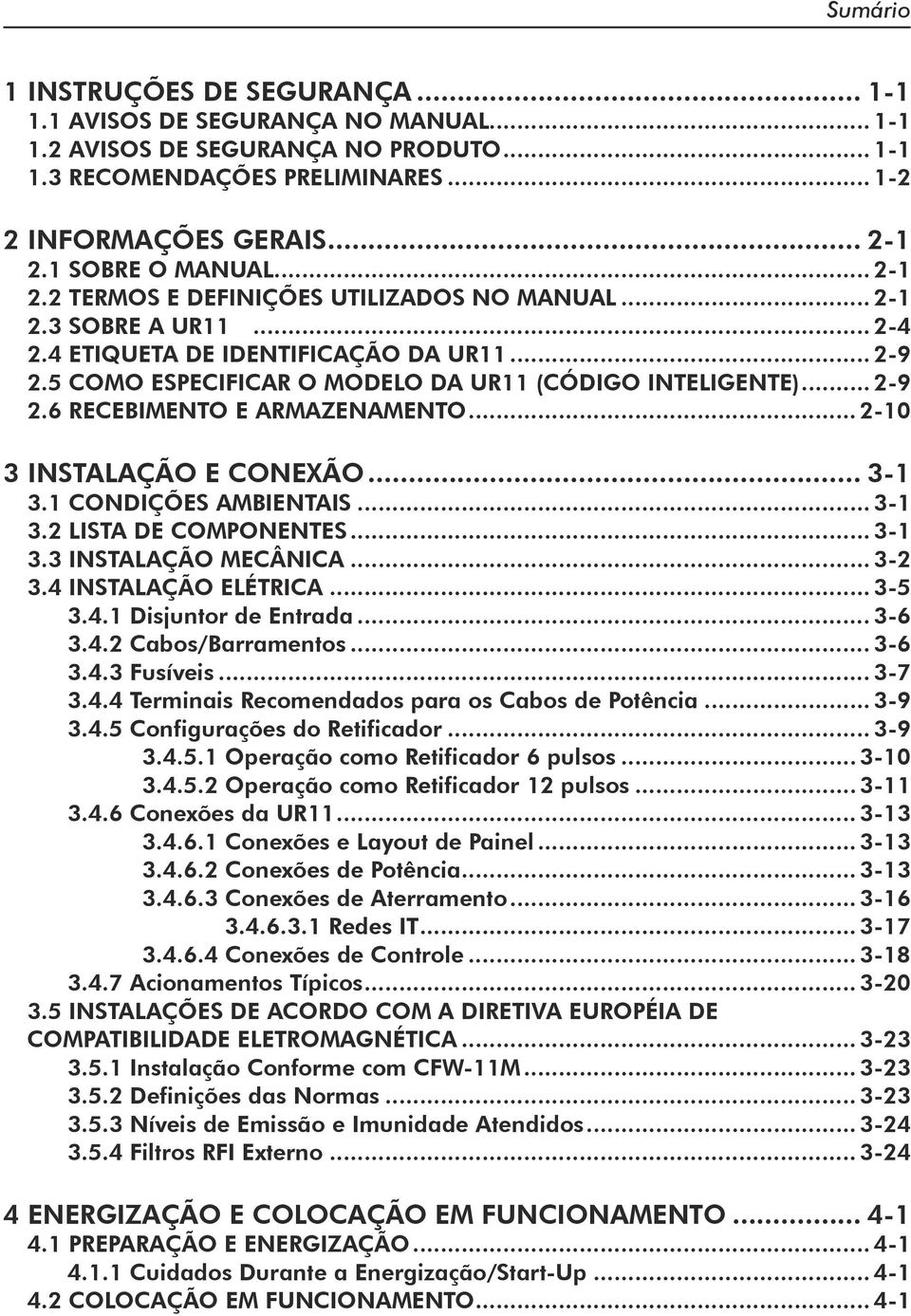 5 COMO ESPECIFICAR O MODELO DA UR11 (CÓDIGO INTELIGENTE)... 2-9 2.6 RECEBIMENTO E ARMAZENAMENTO... 2-10 INSTALAÇÃO E CONEXÃO... -1.1 CONDIÇÕES AMBIENTAIS...-1.2 LISTA DE COMPONENTES...-1. INSTALAÇÃO MECÂNICA.