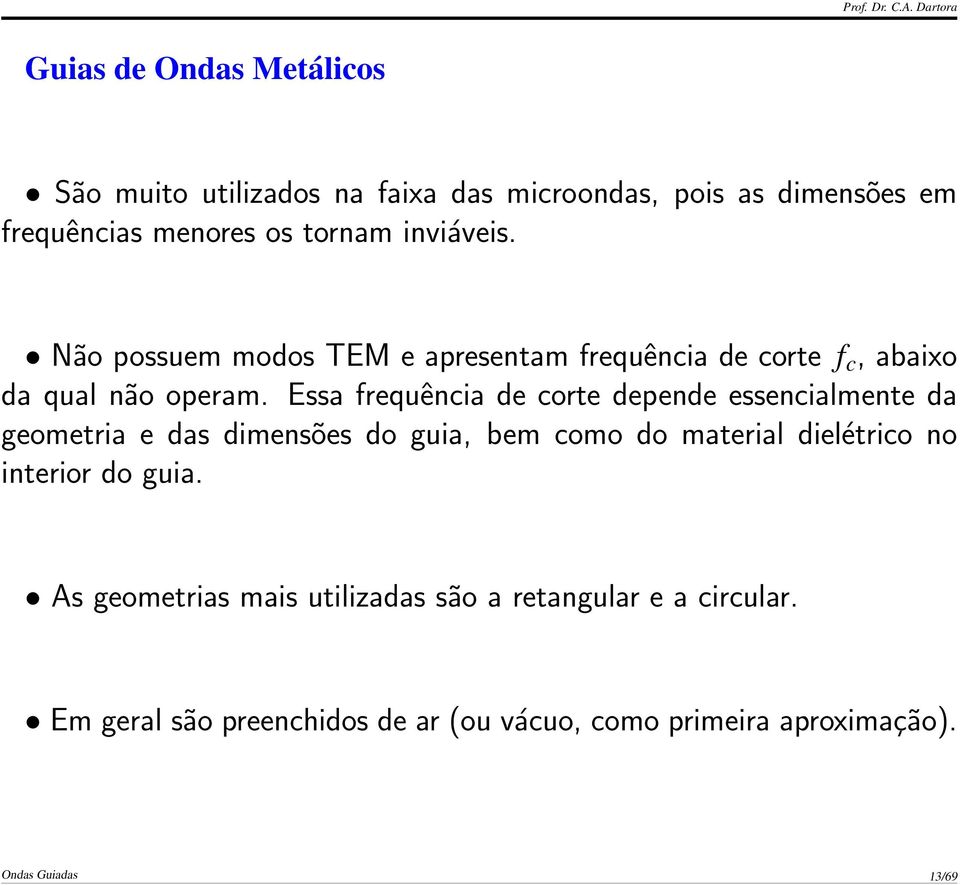 Essa frequência de corte depende essencialmente da geometria e das dimensões do guia, bem como do material dielétrico no