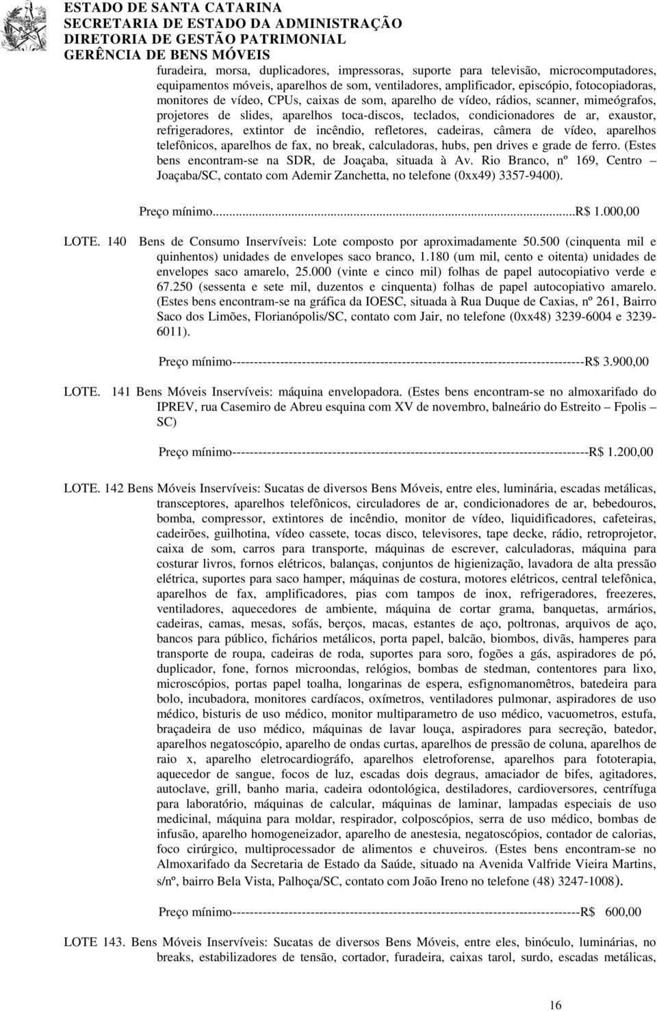 incêndio, refletores, cadeiras, câmera de vídeo, aparelhos telefônicos, aparelhos de fax, no break, calculadoras, hubs, pen drives e grade de ferro.