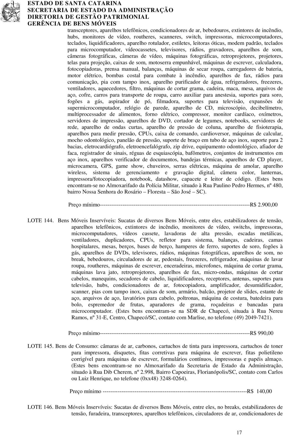 câmeras de vídeo, máquinas fotográficas, retroprojetores, projetores, telas para projeção, caixas de som, motoserra empunhável, máquinas de escrever, calculadora, fotocopiadoras, prensa manual,