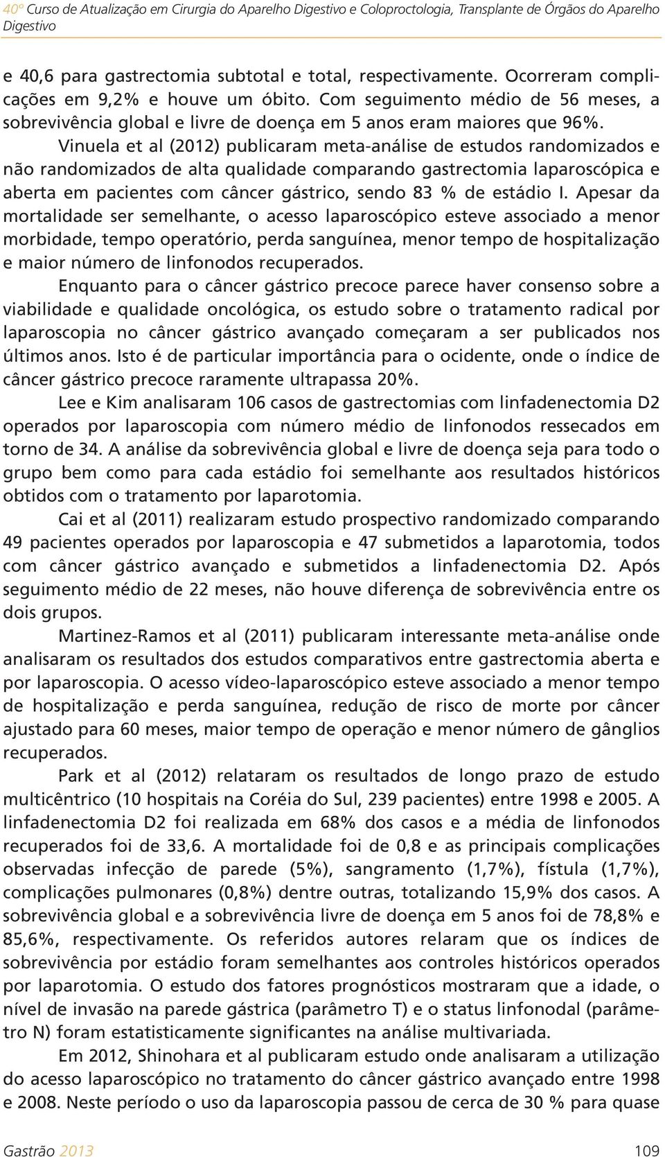 Vinuela et al (2012) publicaram meta-análise de estudos randomizados e não randomizados de alta qualidade comparando gastrectomia laparoscópica e aberta em pacientes com câncer gástrico, sendo 83 %