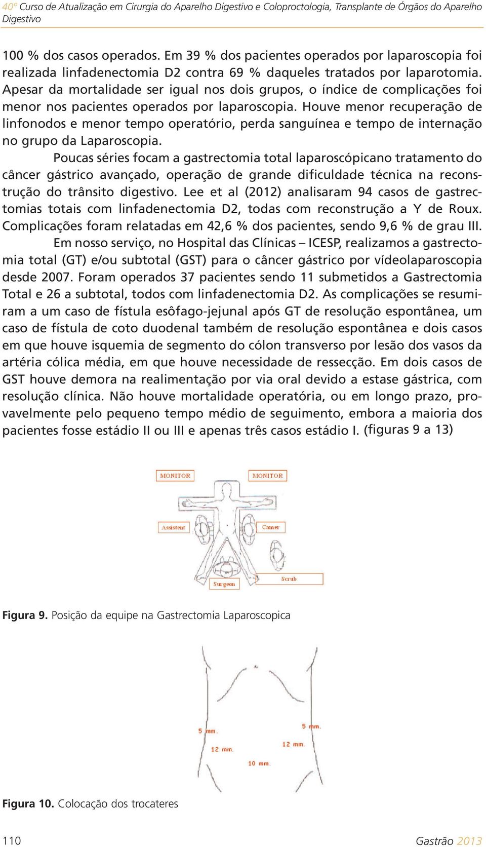 Apesar da mortalidade ser igual nos dois grupos, o índice de complicações foi menor nos pacientes operados por laparoscopia.