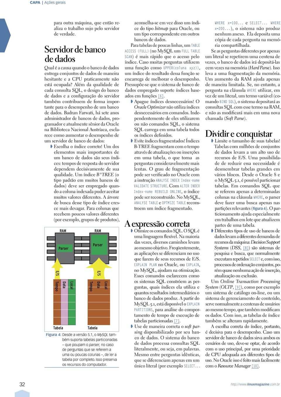 Além da qualidade de cada consulta SQL, o design do banco de dados e a configuração do servidor também contribuem de forma importante para o desempenho de um banco de dados.