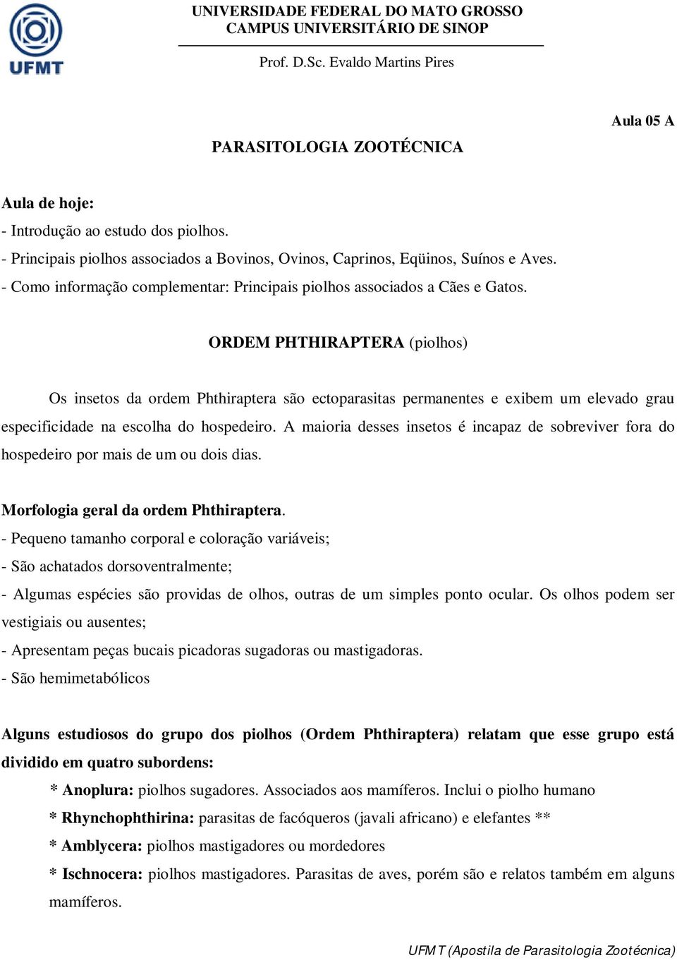 ORDEM PHTHIRAPTERA (piolhos) Os insetos da ordem Phthiraptera são ectoparasitas permanentes e exibem um elevado grau especificidade na escolha do hospedeiro.