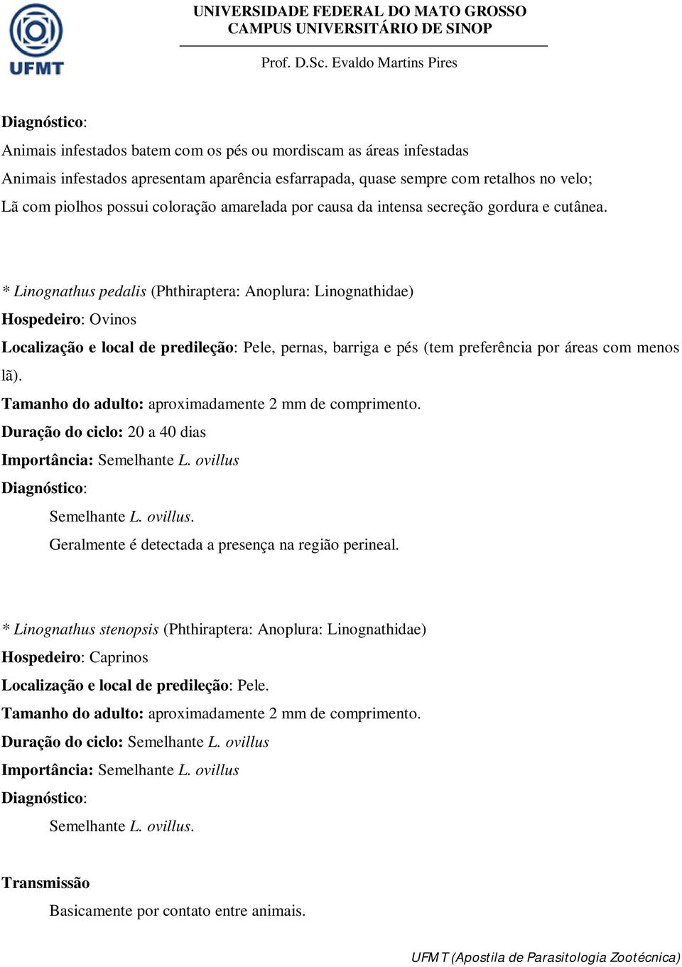 * Linognathus pedalis (Phthiraptera: Anoplura: Linognathidae) Hospedeiro: Ovinos Localização e local de predileção: Pele, pernas, barriga e pés (tem preferência por áreas com menos lã).