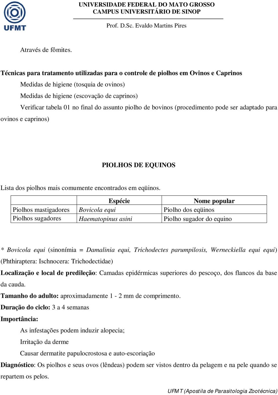 assunto piolho de bovinos (procedimento pode ser adaptado para ovinos e caprinos) PIOLHOS DE EQUINOS Lista dos piolhos mais comumente encontrados em eqüinos.