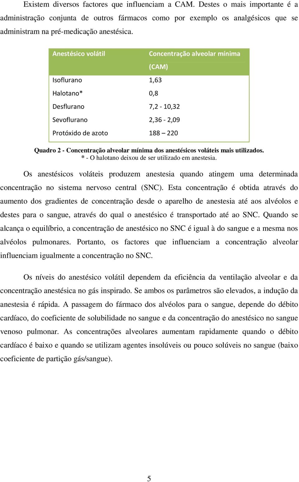 anestésicos voláteis mais utilizados. * - O halotano deixou de ser utilizado em anestesia.