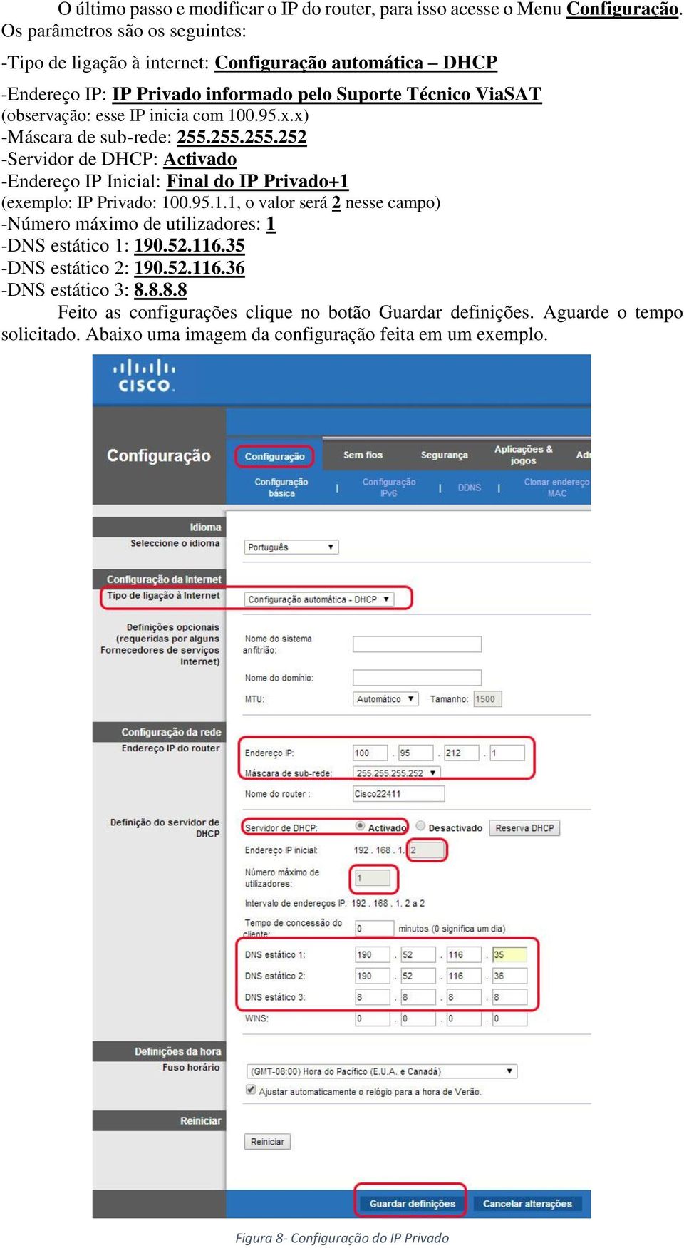 100.95.x.x) -Máscara de sub-rede: 255.255.255.252 -Servidor de DHCP: Activado -Endereço IP Inicial: Final do IP Privado+1 (exemplo: IP Privado: 100.95.1.1, o valor será 2 nesse campo) -Número máximo de utilizadores: 1 -DNS estático 1: 190.