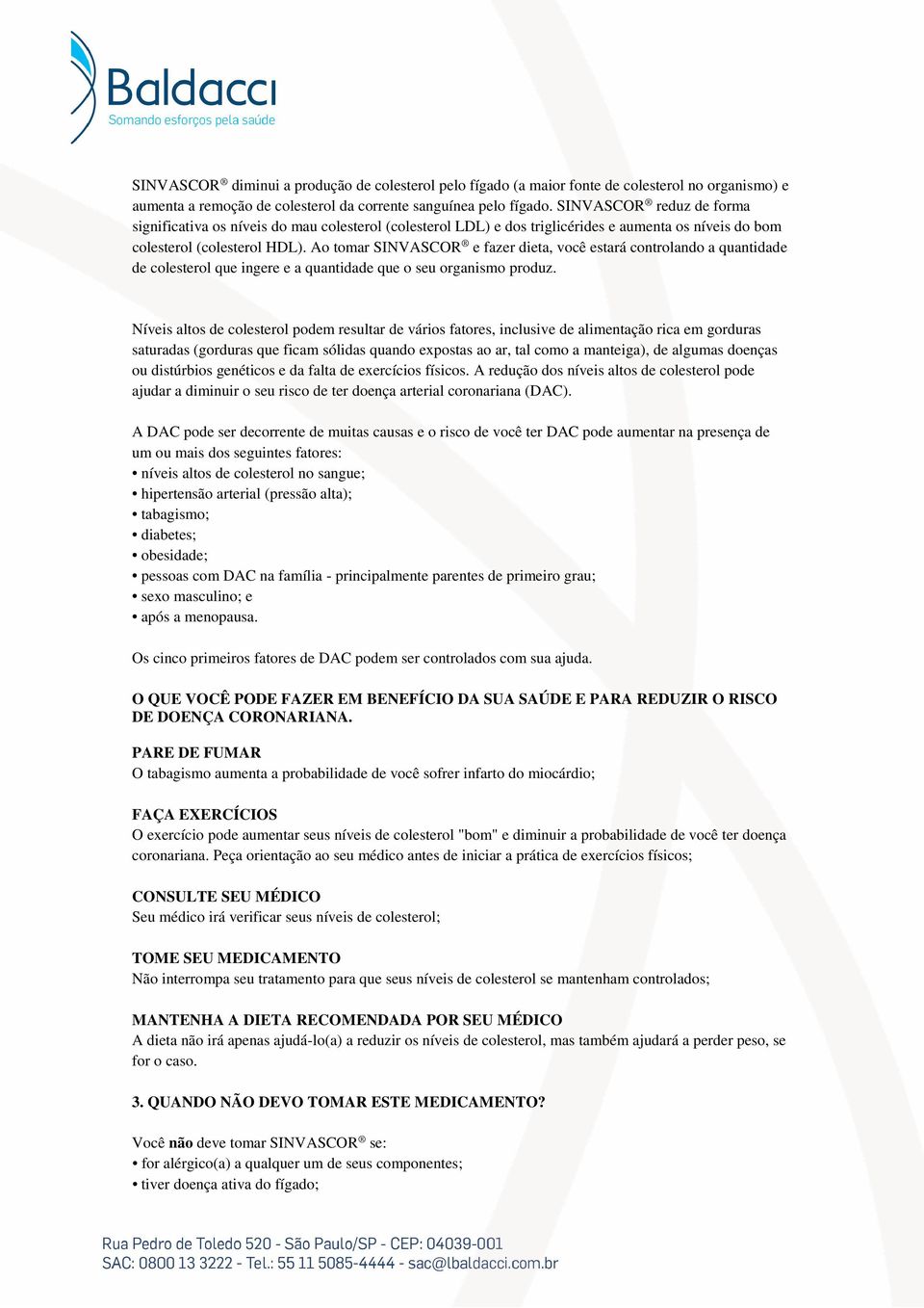 Ao tomar SINVASCOR e fazer dieta, você estará controlando a quantidade de colesterol que ingere e a quantidade que o seu organismo produz.