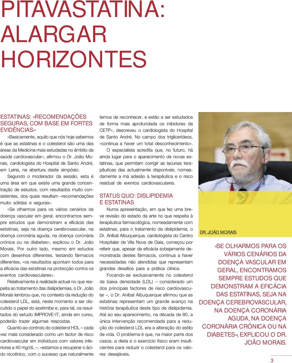 Segundo o moderador da sessão, esta é uma área em que existe uma grande concentração de estudos, com resultados muito consistentes, dos quais resultam «recomendações muito sólidas e seguras».