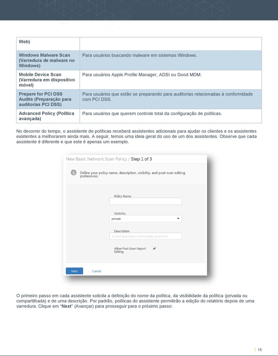 Para usuários que estão se preparando para auditorias relacionadas à conformidade com PCI DSS. Para usuários que querem controle total da configuração de políticas.