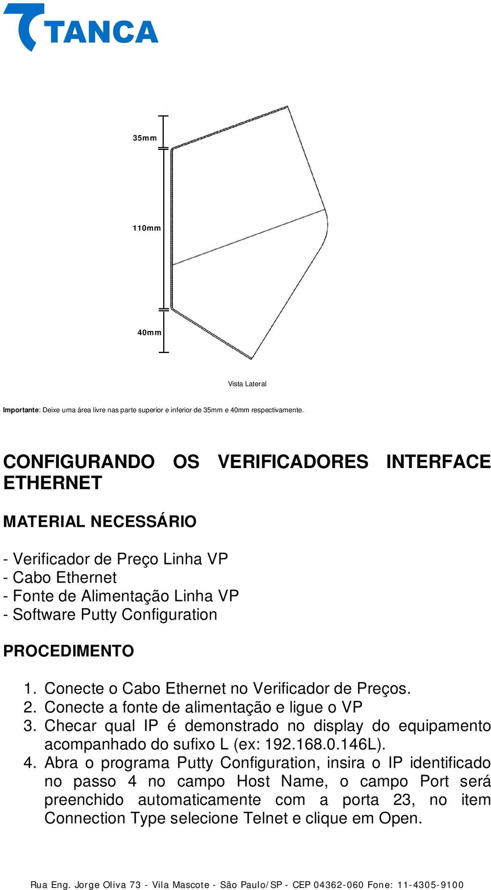 PROCEDIMENTO 1. Conecte o Cabo Ethernet no Verificador de Preços. 2. Conecte a fonte de alimentação e ligue o VP 3.